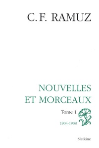Charles-Ferdinand Ramuz - Oeuvres complètes - Volume 5, Nouvelles et morceaux Tome 1 (1904-1908).