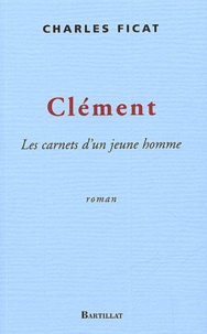 Charles Ficat - Clement. Les Carnets D'Un Jeune Homme.