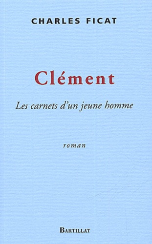Charles Ficat - Clement. Les Carnets D'Un Jeune Homme.