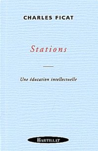 Charles Ficat - Stations. Une Education Intellectuelle.