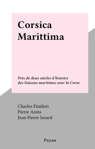 Corsica Marittima. Près de deux siècles d'histoire des liaisons maritimes avec la Corse