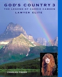  charles fisher - God's Country 3 The Legend of Carrie Camden: Lawyer Elite - God's Country, #3.