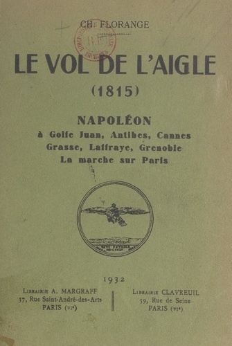 Le vol de l'Aigle, 1815. Napoléon à Golfe Juan, Antibes, Cannes, Grasse, Laffraye, Grenoble. La marche sur Paris