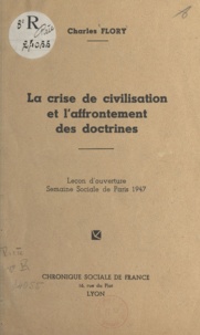 Charles Flory - La crise de la civilisation et l'affrontement des doctrines - Leçon d'ouverture Semaine Sociale de Paris 1947.