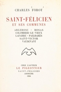 Charles Forot - Saint-Félicien et ses communes - Arlebosc, Bosas, Colombier-le-Vieux, Lafarre, Pailharès, Saint-Victor, Vaudevant.