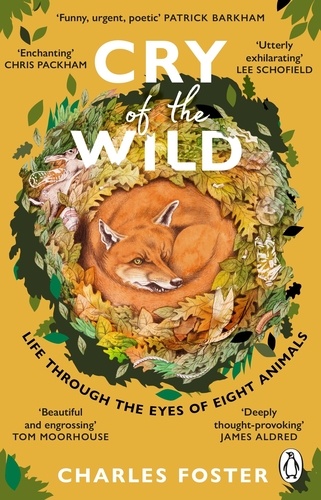 Charles Foster - Cry of the Wild - Life through the eyes of eight animals.