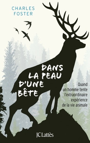 Dans la peau d'une bête. Quand un homme tente l'extraordinaire expérience de la vie animale