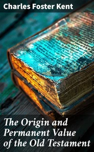 The Origin and Permanent Value of the Old Testament