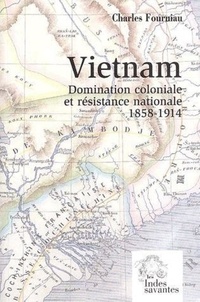 Charles Fourniau - Vietnam. Domination Coloniale Et Resistance Nationale (1858-1914).