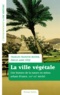 Charles-François Mathis et Emilie-Anne Pépy - La ville végétale - Une histoire de la nature en milieu urbain (France XVIIe-XXIe siècle).