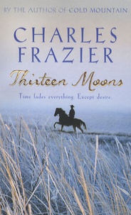 Charles Frazier - Thirteen Moons.