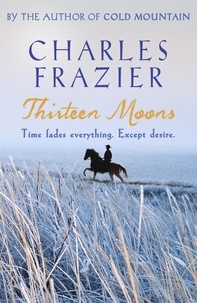 Charles Frazier - Thirteen Moons.