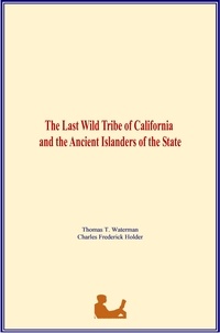 Livres électroniques téléchargements gratuits The Last Wild Tribe of California and the Ancient Islanders of the State 9782366598063 in French