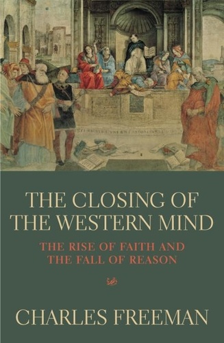 Charles Freeman - The Closing Of The Western Mind.