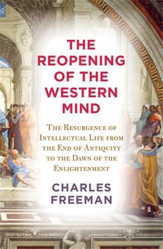 Charles Freeman - The Reopening of the Western Mind.