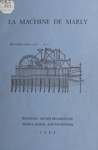 Charles Frélaut - La machine de Marly dans le système hydraulique de la région Versailles-Marly (du XVIIe siècle à nos jours).