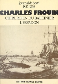 Charles Frouin et Gabrielle D. - Charles Frouin, journal de bord, 1852-1856 - Chirurgien du baleinier l'Espadon.