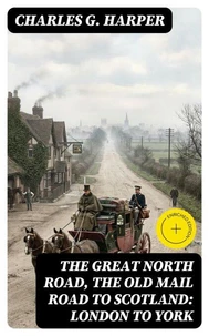 The Great North Road, the Old Mail Road to Scotland: London to York (Annotated)