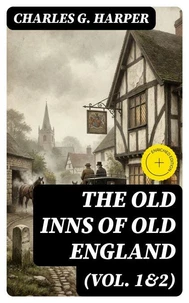 The Old Inns of Old England (Vol. 1&2) (Annotated)