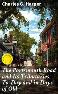 The Portsmouth Road and Its Tributaries: To-Day and in Days of Old