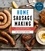 Home Sausage Making, 4th Edition. From Fresh and Cooked to Smoked, Dried, and Cured: 100 Specialty Recipes