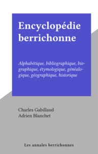 Charles Gabillaud et Adrien Blanchet - Encyclopédie berrichonne - Alphabétique, bibliographique, biographique, étymologique, généalogique, géographique, historique.