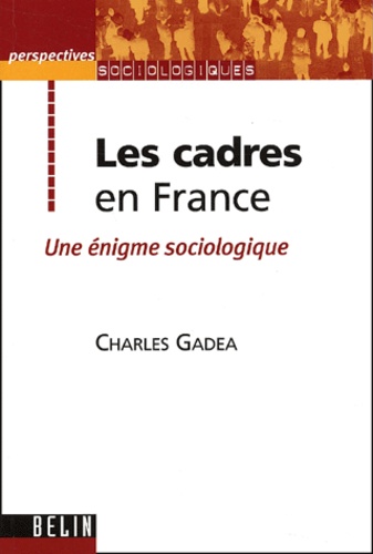 Charles Gadéa - Les cadres en France. - Une énigme sociologique.