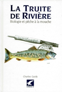 Charles Gaidy - La truite de rivière - Biologie et pêche à la mouche.