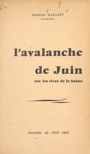 Charles Galliet - L'avalanche de juin sur les rives de la Saône - Souvenirs de 1939-1945.