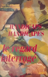 Charles Gardou - Handicaps, handicapés - Le regard interrogé.