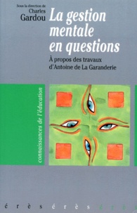 Charles Gardou - La gestion mentale en question - A propos des travaux d'Antoine de La Garanderie.