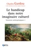 Charles Gardou - Variations anthropologiques - Volume 2, Le handicap dans notre imaginaire culturel.