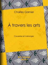 Charles Garnier - À travers les arts - Causeries et mélanges.