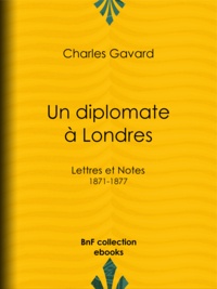 Charles Gavard - Un diplomate à Londres - Lettres et Notes (1871-1877).