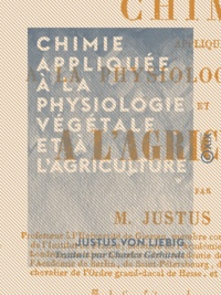 Charles Gerhardt et Justus von Liebig - Chimie appliquée à la physiologie végétale et à l'agriculture.