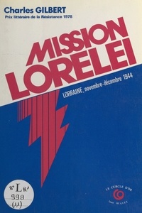 Charles Gilbert - Mission Lorelei : En Lorraine occupée (5 nov.-24 déc. 1944).
