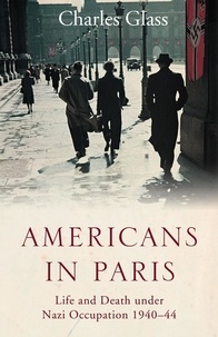 Charles Glass - Americans in Paris - Life and Death under Nazi Occupation 1940–44.