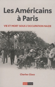 Charles Glass - Les Américains à Paris - Vie et mort sous l'Occupation nazie, 1940-1944.