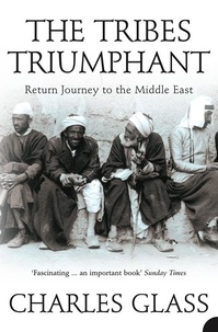 Charles Glass - The Tribes Triumphant - Return Journey to the Middle East.