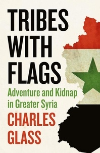 Charles Glass - Tribes with Flags - Adventure and Kidnap in Greater Syria.