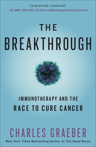 Charles Graeber - The Breakthrough - Immunotherapy and the Race to Cure Cancer.