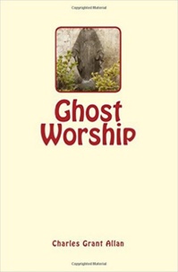 Charles Grant Allan - Ghost Worship.