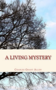 Charles Grant Allen - A Living Mystery.