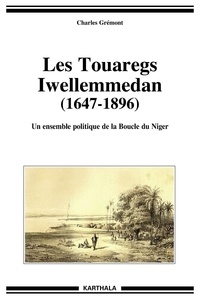 Charles Grémont - Les Touaregs Iwellemmedan (1647-1896) - Un ensemble politique de la Boucle du Niger.
