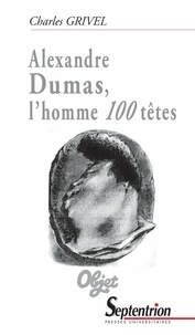 Charles Grivel - Alexandre Dumas, l'homme 100 têtes.
