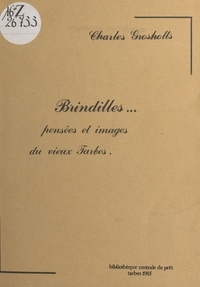 Charles Grosholts et Marius Noguès - Brindilles : pensées et images du vieux Tarbes.