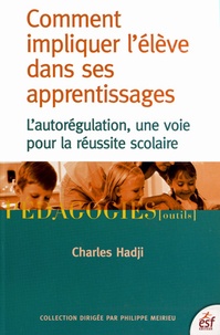Charles Hadji - Comment impliquer l'élève dans ses apprentissages - L'autorégulation, une voie pour la réussite scolaire.