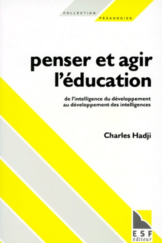 Charles Hadji - Penser Et Agir L'Education. De L'Intelligence Du Developpement Au Developpement Des Intelligences.