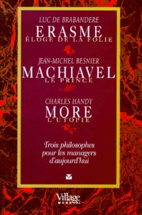 Charles Handy et Jean-Michel Besnier - Erasme, Machiavel, More. - Trios philosophe pour les managers d'aujourd'hui.