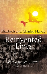 Charles Handy et Elizabeth Handy - Reinvented Lives - Women at Sixty: A Celebration.